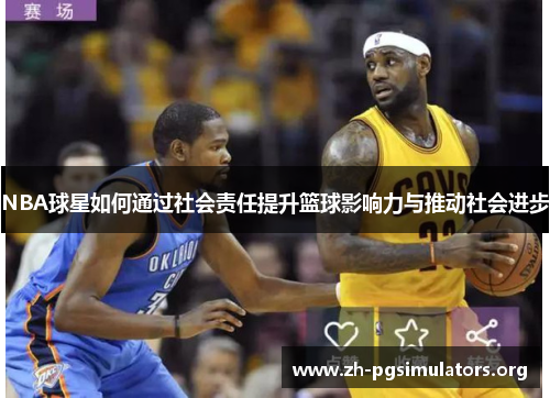 NBA球星如何通过社会责任提升篮球影响力与推动社会进步