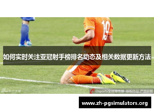 如何实时关注亚冠射手榜排名动态及相关数据更新方法