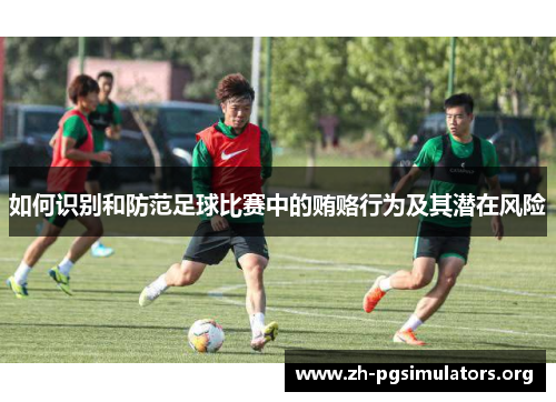 如何识别和防范足球比赛中的贿赂行为及其潜在风险