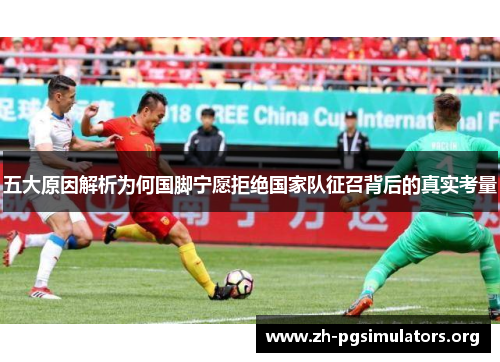 五大原因解析为何国脚宁愿拒绝国家队征召背后的真实考量