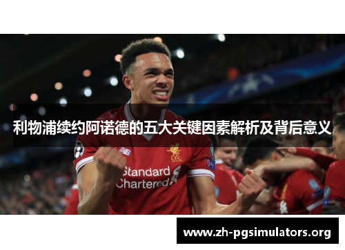 利物浦续约阿诺德的五大关键因素解析及背后意义