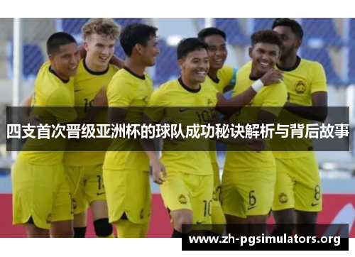 四支首次晋级亚洲杯的球队成功秘诀解析与背后故事