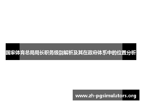 国家体育总局局长职务级别解析及其在政府体系中的位置分析