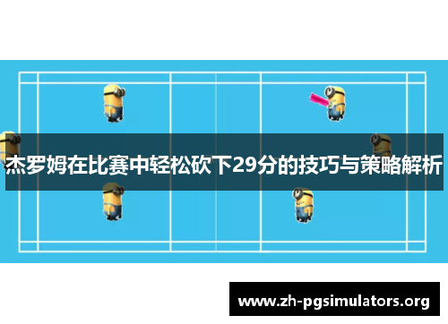 杰罗姆在比赛中轻松砍下29分的技巧与策略解析