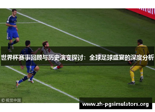 世界杯赛事回顾与历史演变探讨：全球足球盛宴的深度分析
