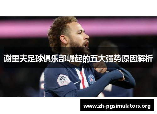 谢里夫足球俱乐部崛起的五大强势原因解析