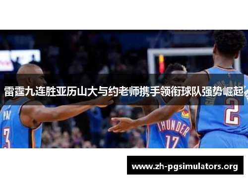 雷霆九连胜亚历山大与约老师携手领衔球队强势崛起