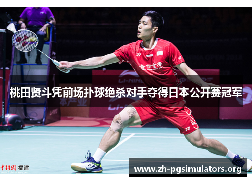 桃田贤斗凭前场扑球绝杀对手夺得日本公开赛冠军 桃田贤斗凭前场扑球绝杀对手夺得日本公开赛冠军